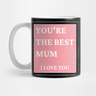 You're The Best Mum. I love You. Classic Mother's Day Quote. Mug